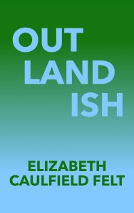 Cover of the book Outlandish by Elizabeth Caulfield Felt